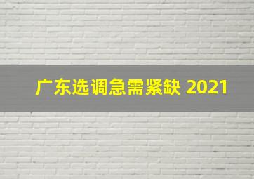 广东选调急需紧缺 2021